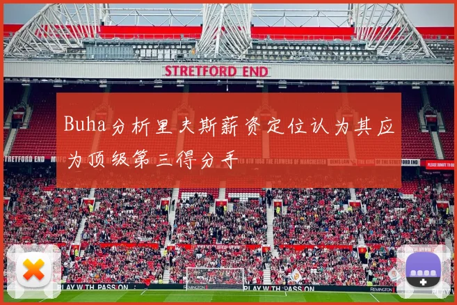 Buha分析里夫斯薪资定位认为其应为顶级第三得分手